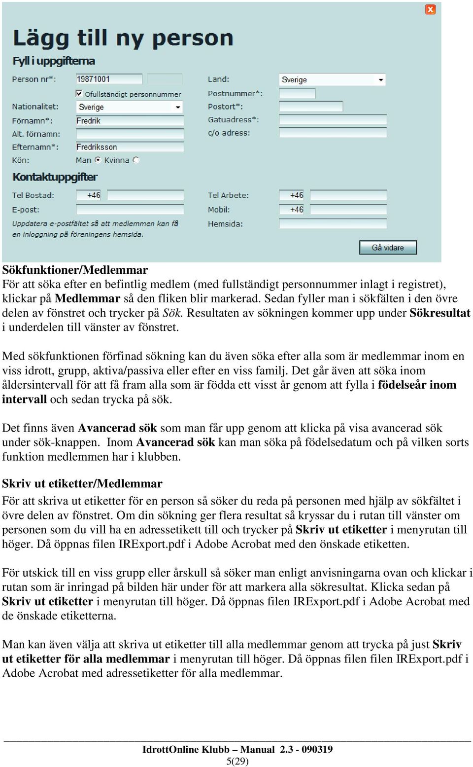 Med sökfunktionen förfinad sökning kan du även söka efter alla som är medlemmar inom en viss idrott, grupp, aktiva/passiva eller efter en viss familj.