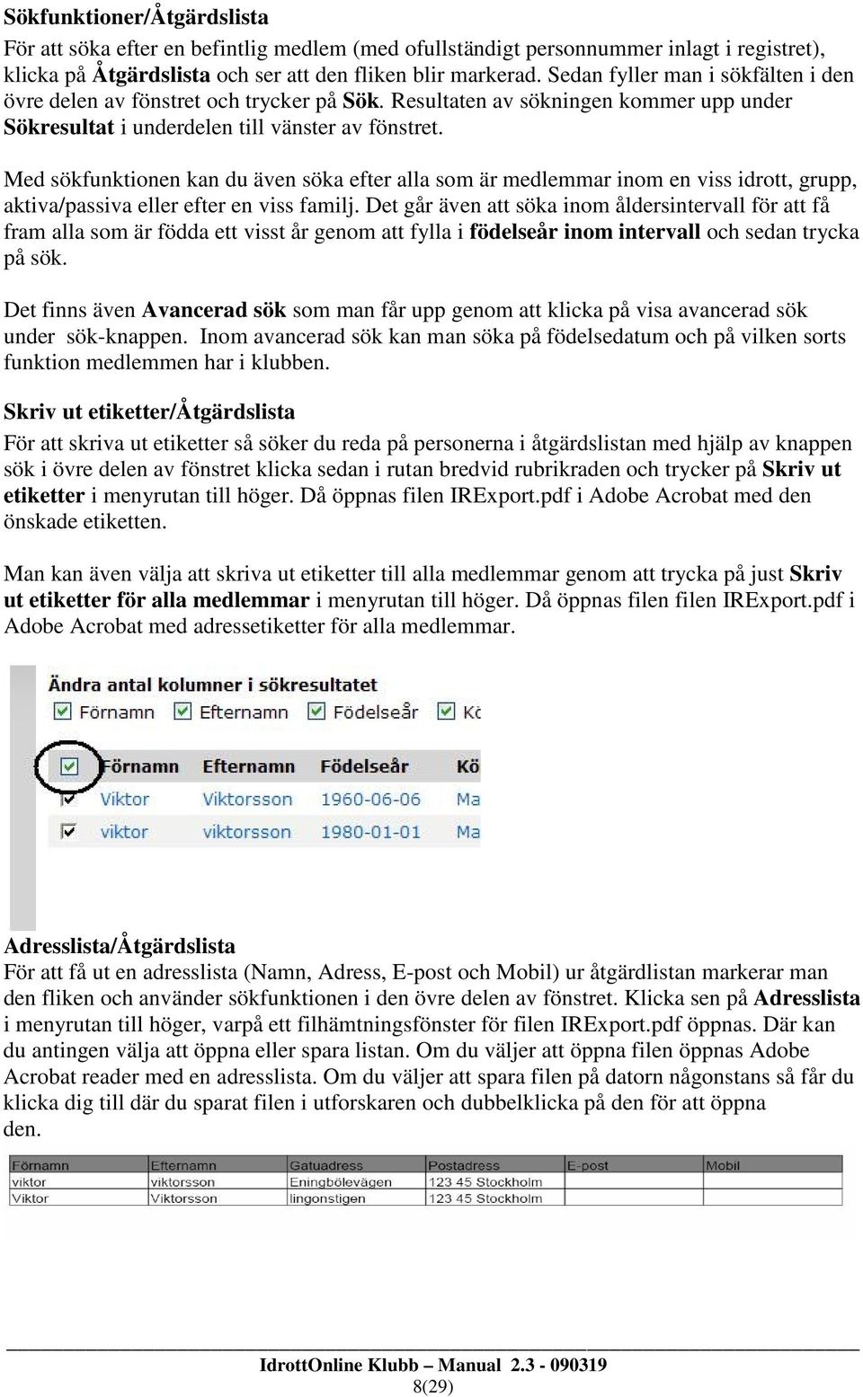 Med sökfunktionen kan du även söka efter alla som är medlemmar inom en viss idrott, grupp, aktiva/passiva eller efter en viss familj.