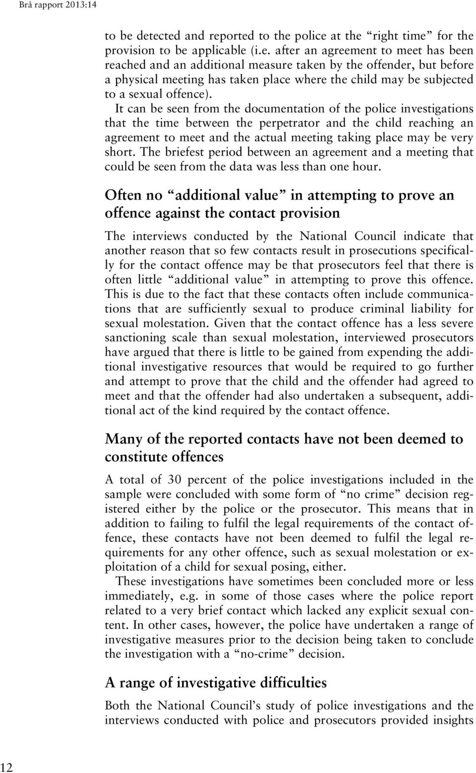 short. The briefest period between an agreement and a meeting that could be seen from the data was less than one hour.