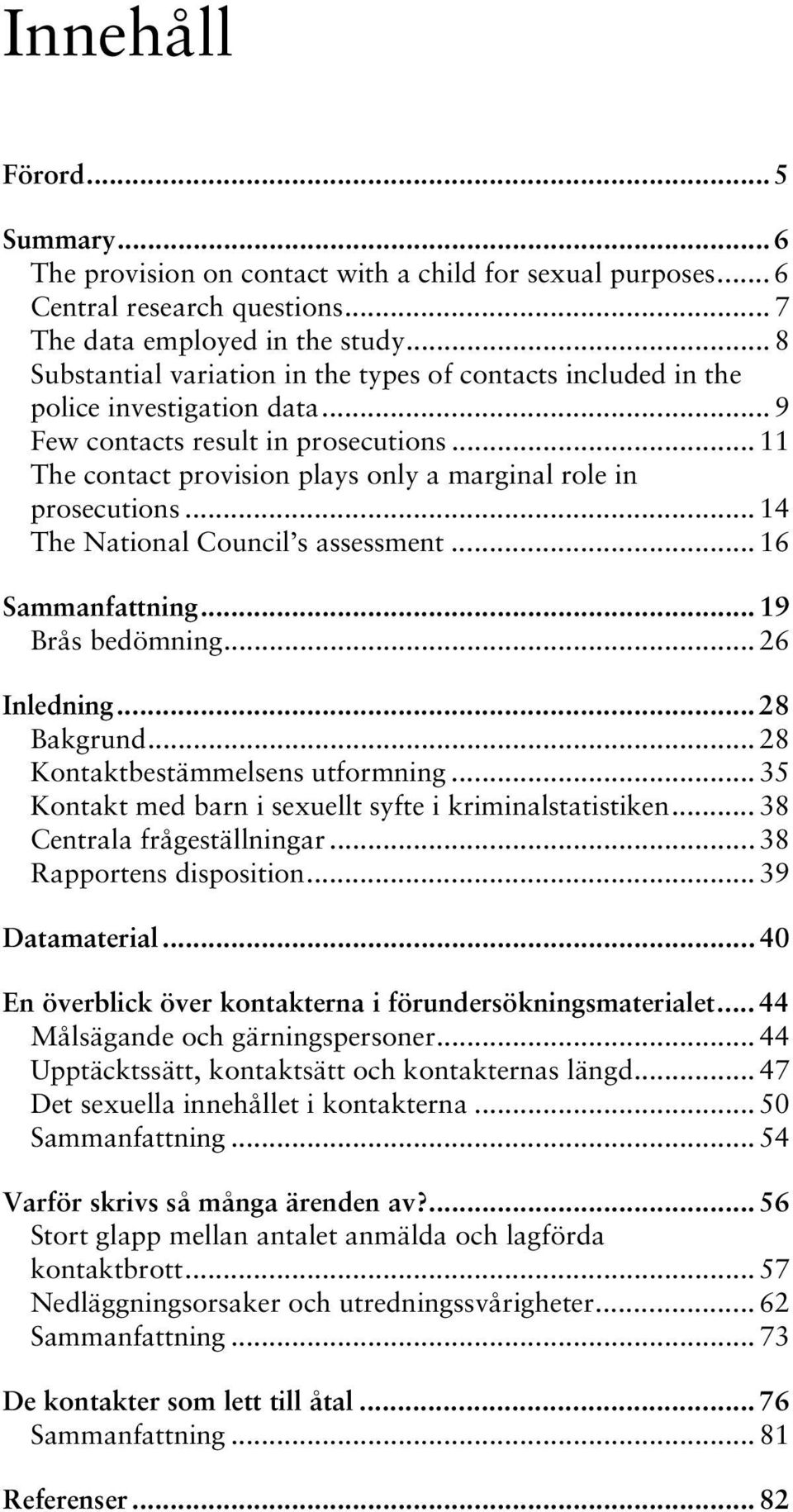 .. 11 The contact provision plays only a marginal role in prosecutions... 14 The National Council s assessment... 16 Sammanfattning... 19 Brås bedömning... 26 Inledning... 28 Bakgrund.