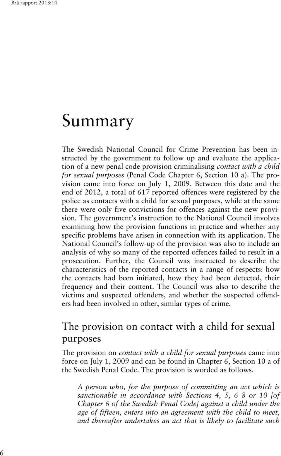 Between this date and the end of 2012, a total of 617 reported offences were registered by the police as contacts with a child for sexual purposes, while at the same there were only five convictions