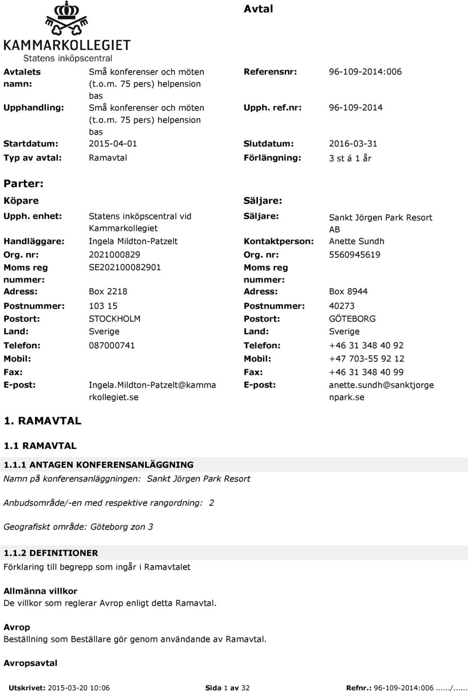 nr: Moms reg nummer: Statens inköpscentral vid Kammarkollegiet Ingela Mildton-Patzelt Säljare: Kontaktperson: Sankt Jörgen Park Resort AB Anette Sundh 2021000829 Org.