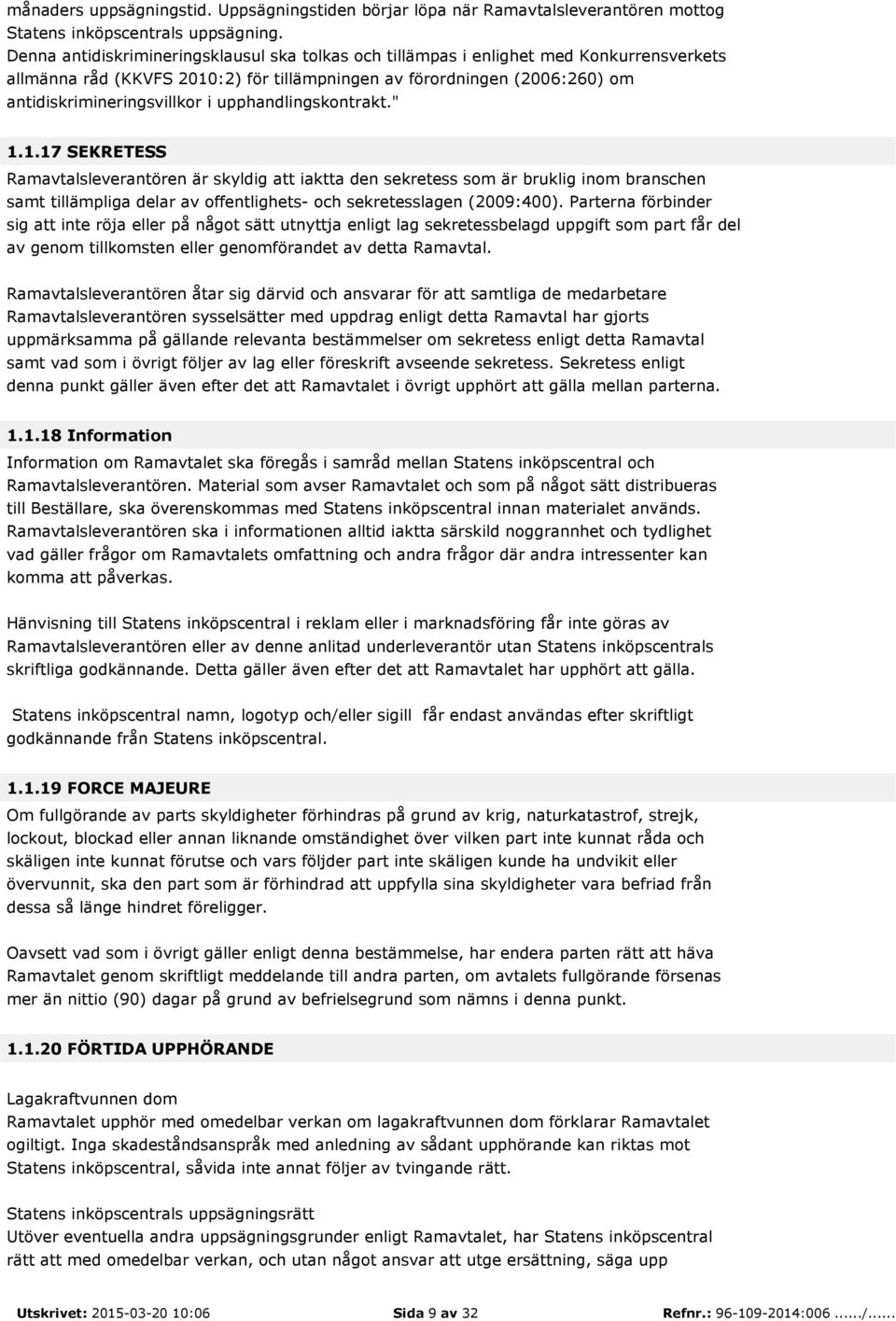 upphandlingskontrakt." 1.1.17 SEKRETESS Ramavtalsleverantören är skyldig att iaktta den sekretess som är bruklig inom branschen samt tillämpliga delar av offentlighets- och sekretesslagen (2009:400).