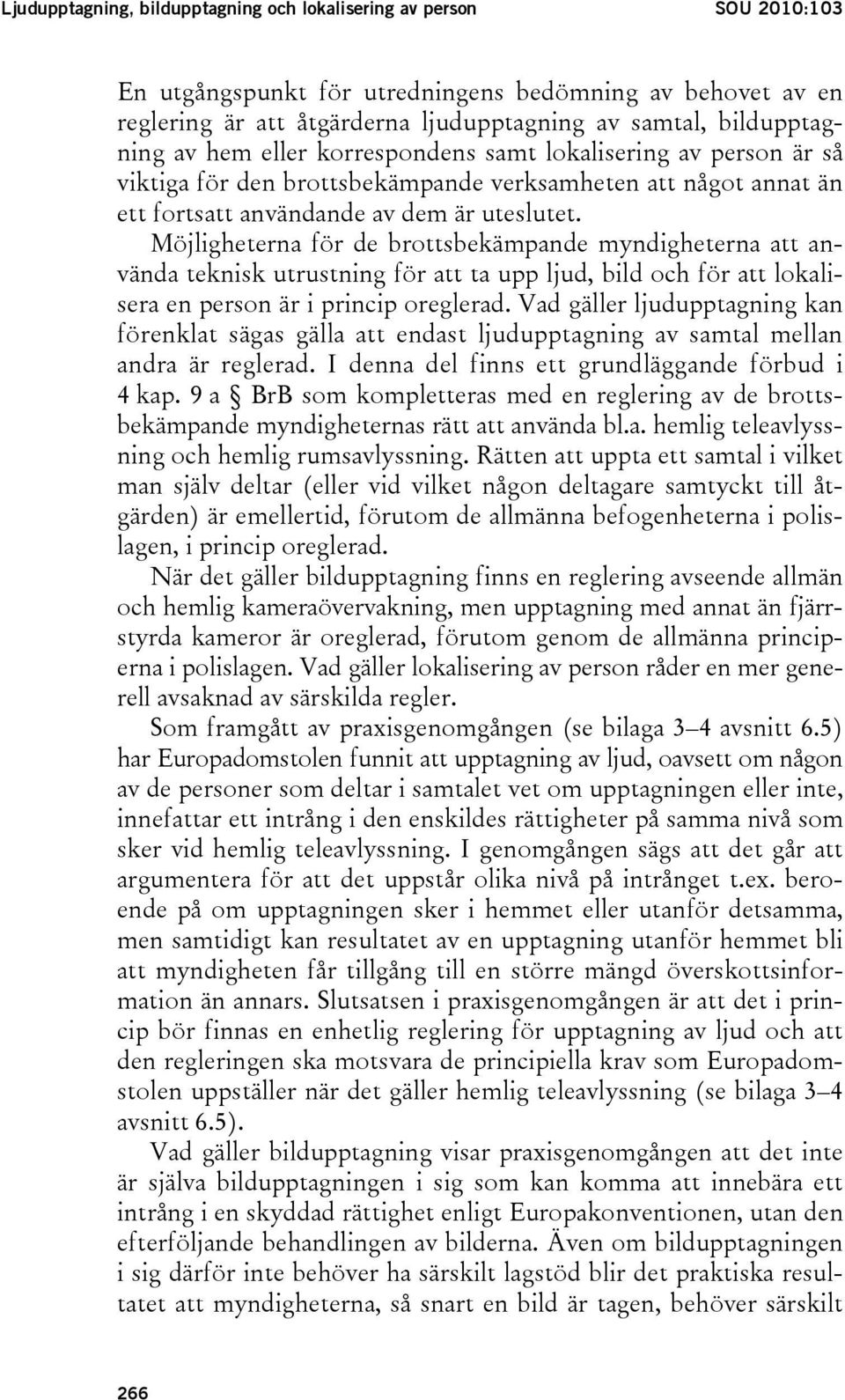 Möjligheterna för de brottsbekämpande myndigheterna att använda teknisk utrustning för att ta upp ljud, bild och för att lokalisera en person är i princip oreglerad.