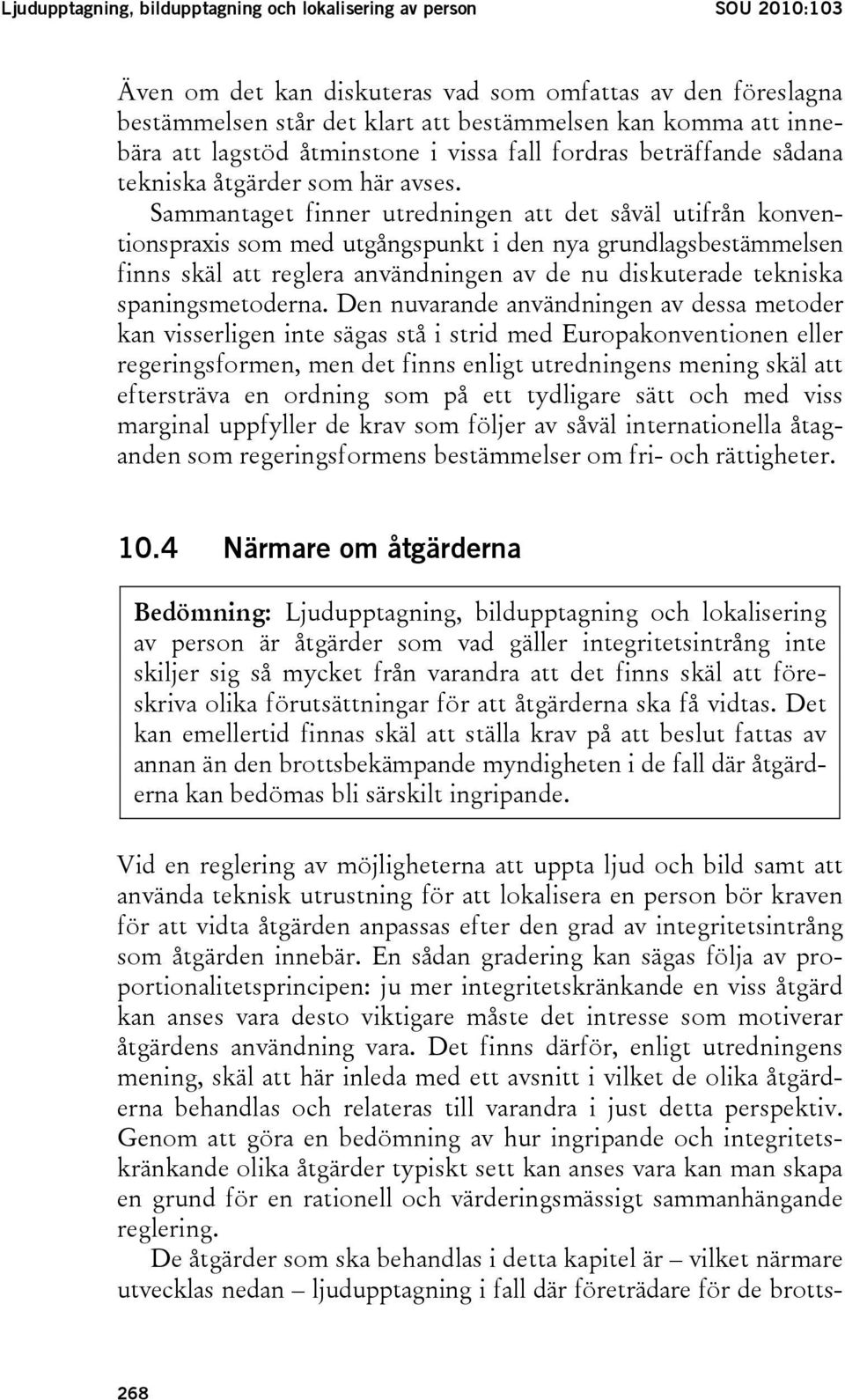 Sammantaget finner utredningen att det såväl utifrån konventionspraxis som med utgångspunkt i den nya grundlagsbestämmelsen finns skäl att reglera användningen av de nu diskuterade tekniska