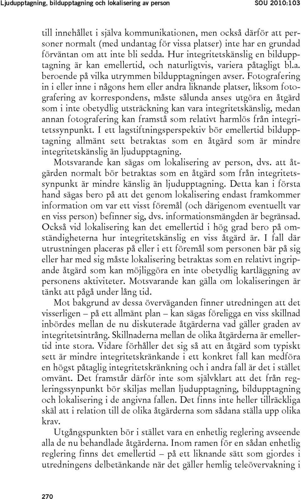 Fotografering in i eller inne i någons hem eller andra liknande platser, liksom fotografering av korrespondens, måste sålunda anses utgöra en åtgärd som i inte obetydlig utsträckning kan vara