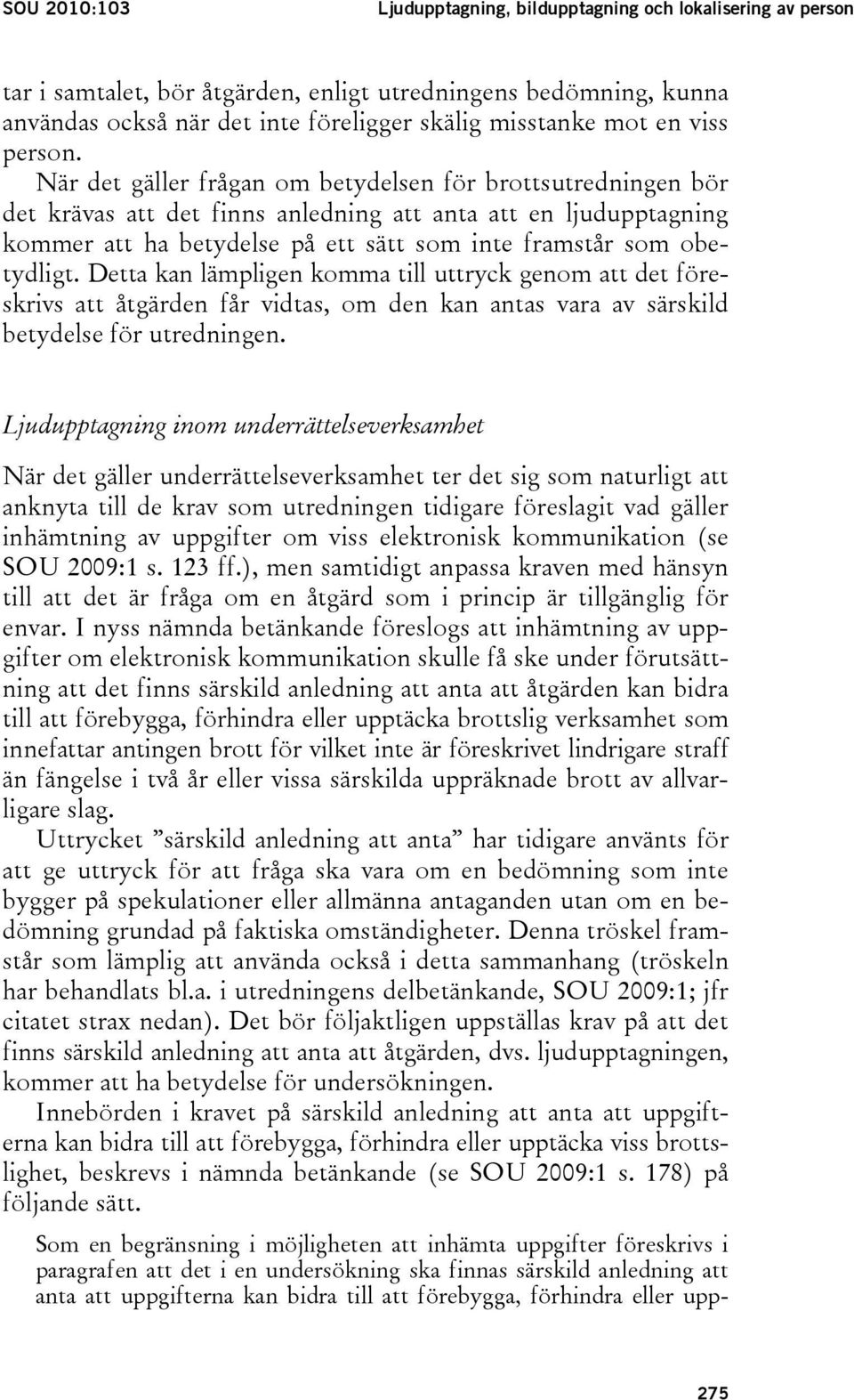 När det gäller frågan om betydelsen för brottsutredningen bör det krävas att det finns anledning att anta att en ljudupptagning kommer att ha betydelse på ett sätt som inte framstår som obetydligt.