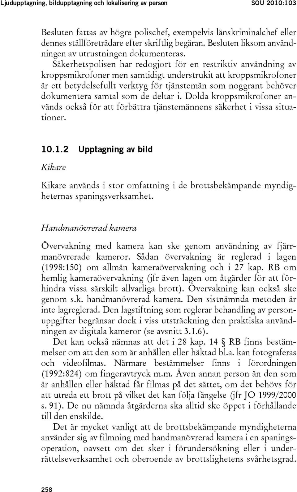 Säkerhetspolisen har redogjort för en restriktiv användning av kroppsmikrofoner men samtidigt understrukit att kroppsmikrofoner är ett betydelsefullt verktyg för tjänstemän som noggrant behöver