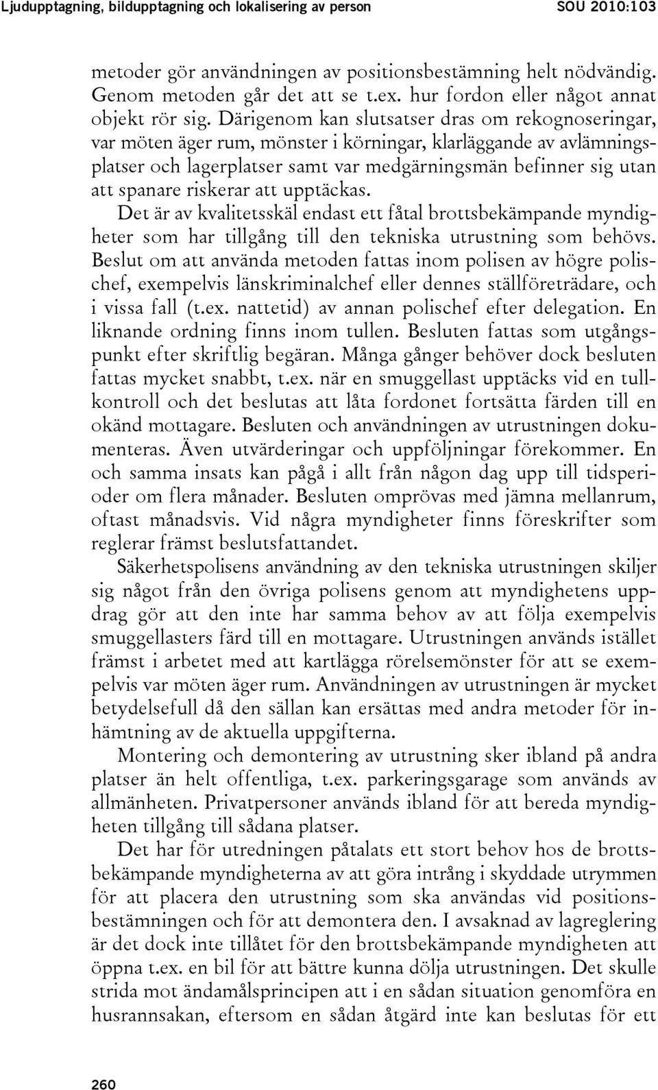 Därigenom kan slutsatser dras om rekognoseringar, var möten äger rum, mönster i körningar, klarläggande av avlämningsplatser och lagerplatser samt var medgärningsmän befinner sig utan att spanare