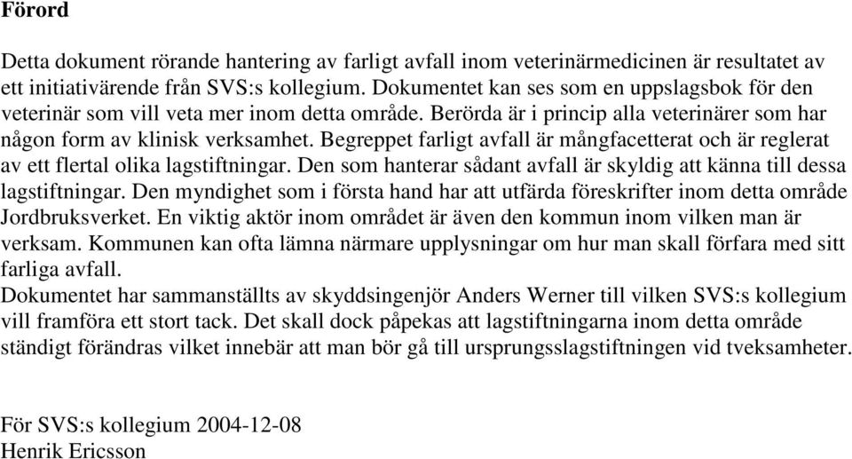 Begreppet farligt avfall är mångfacetterat och är reglerat av ett flertal olika lagstiftningar. Den som hanterar sådant avfall är skyldig att känna till dessa lagstiftningar.