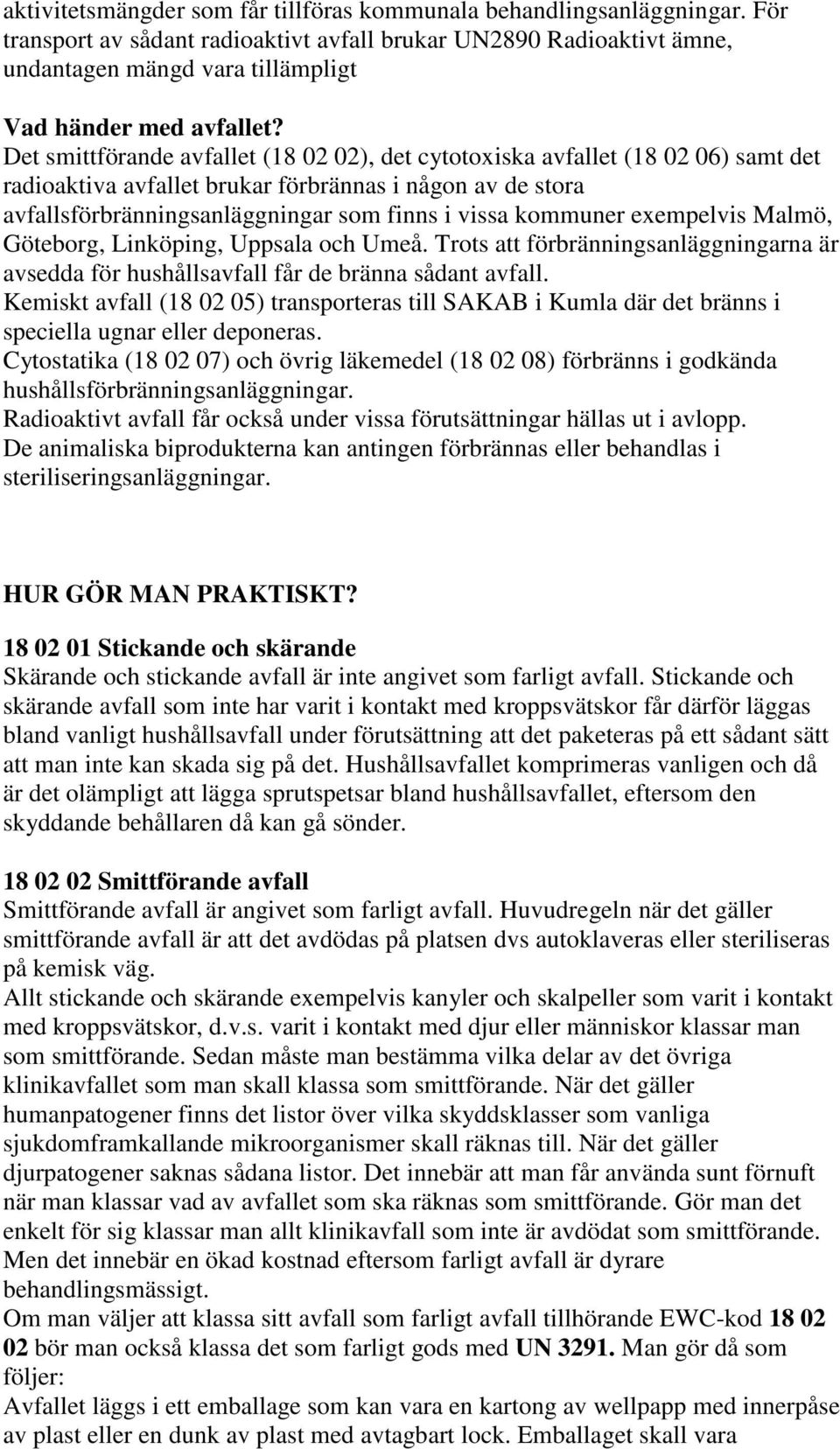 Det smittförande avfallet (18 02 02), det cytotoxiska avfallet (18 02 06) samt det radioaktiva avfallet brukar förbrännas i någon av de stora avfallsförbränningsanläggningar som finns i vissa