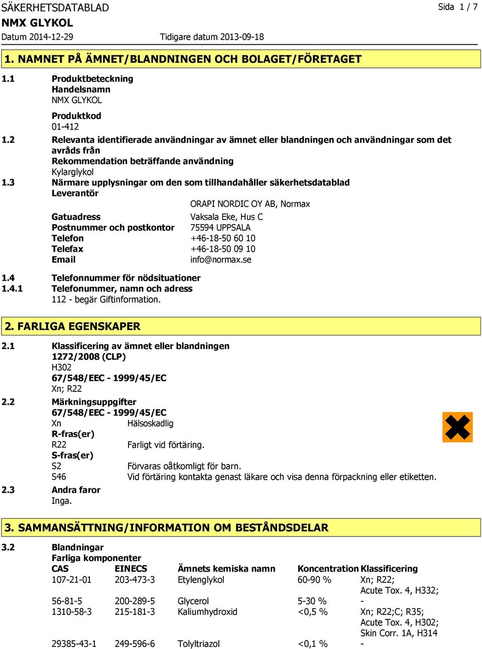 3 Närmare upplysningar om den som tillhandahåller säkerhetsdatablad Leverantör ORAPI NORDIC OY AB, Normax Gatuadress Vaksala Eke, Hus C Postnummer och postkontor 75594 UPPSALA Telefon +46-18-50 60 10