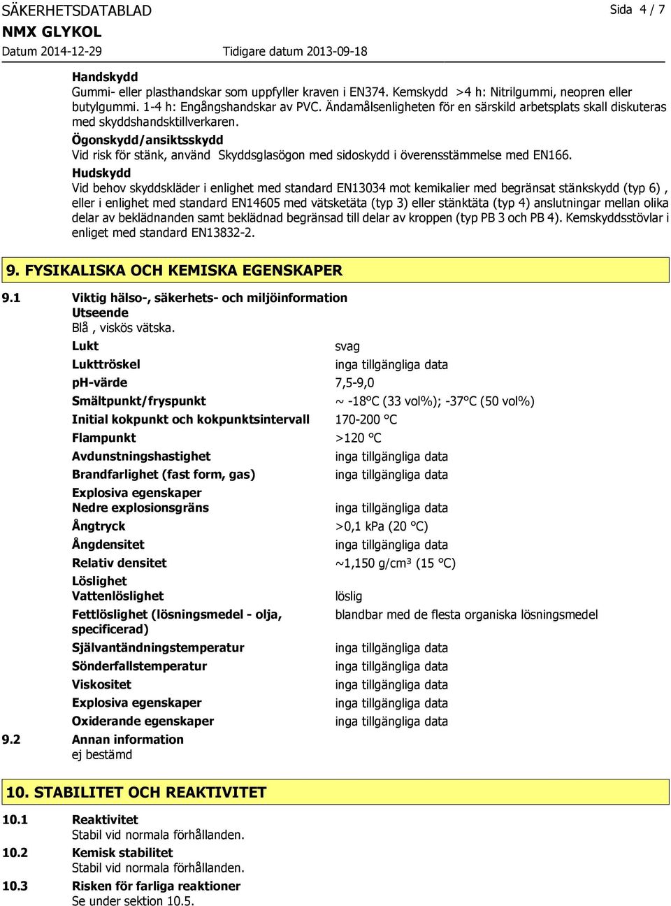 Ögonskydd/ansiktsskydd Vid risk för stänk, använd Skyddsglasögon med sidoskydd i överensstämmelse med EN166.