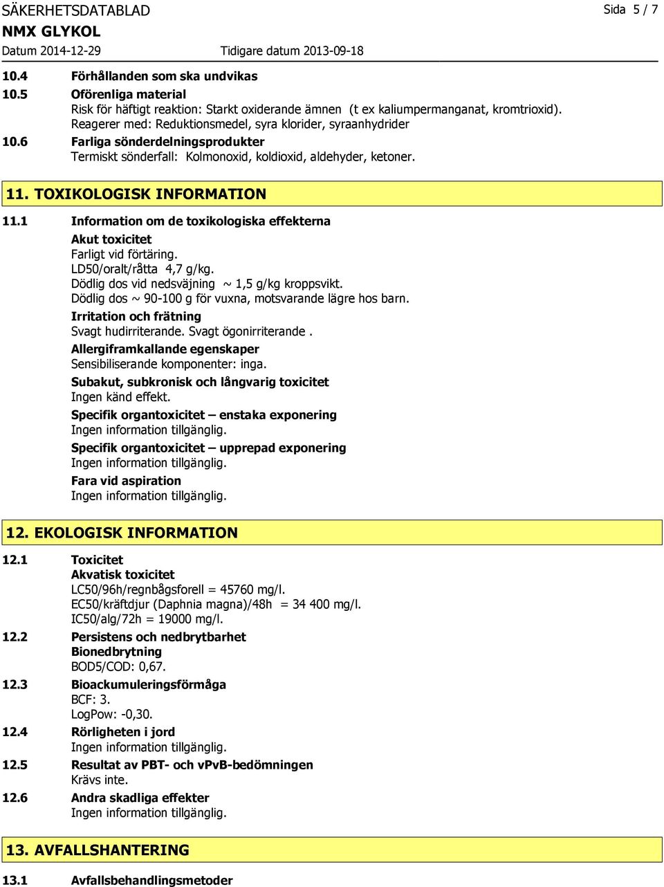 1 Information om de toxikologiska effekterna Akut toxicitet Farligt vid förtäring. LD50/oralt/råtta 4,7 g/kg. Dödlig dos vid nedsväjning ~ 1,5 g/kg kroppsvikt.