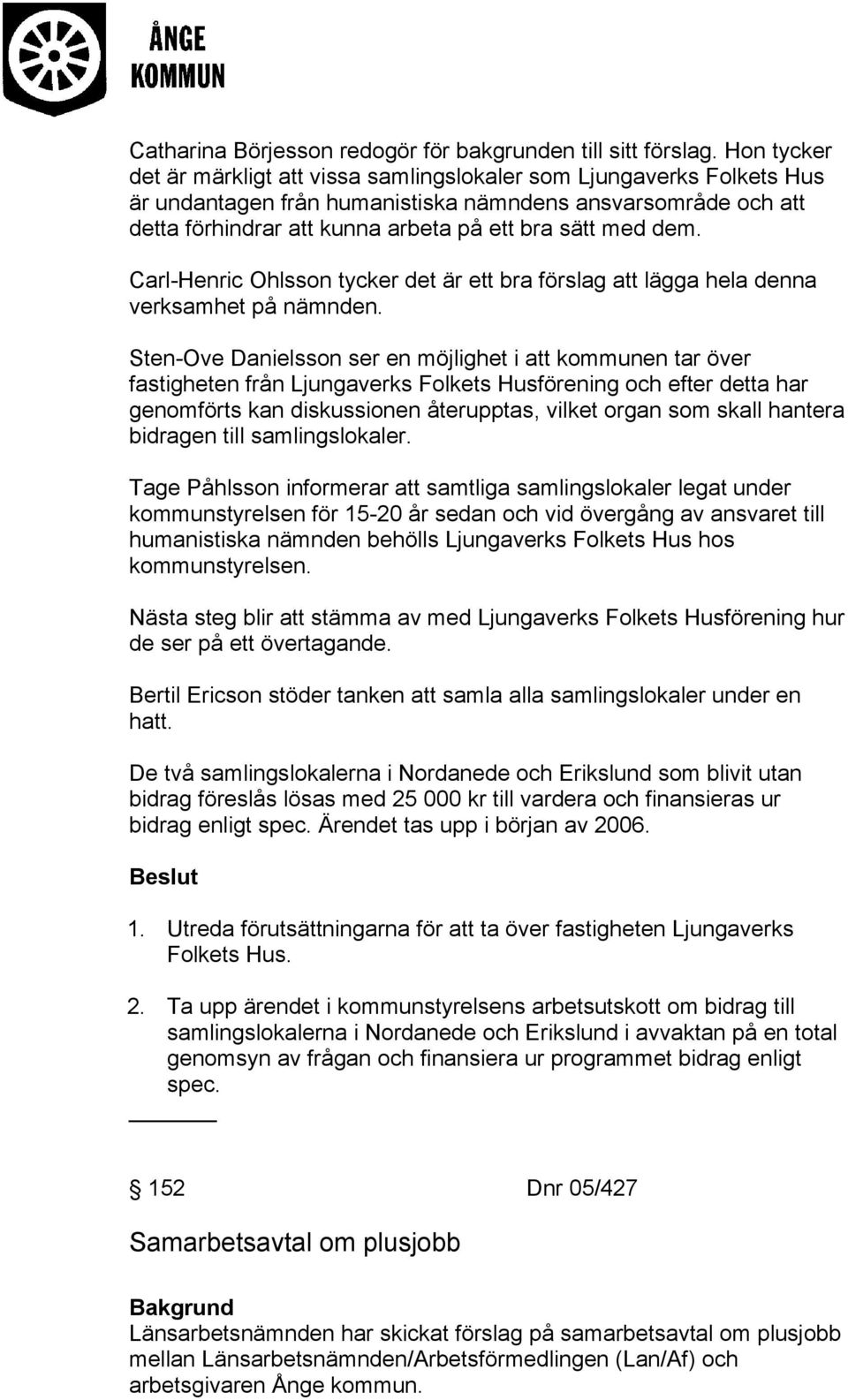 dem. Carl-Henric Ohlsson tycker det är ett bra förslag att lägga hela denna verksamhet på nämnden.