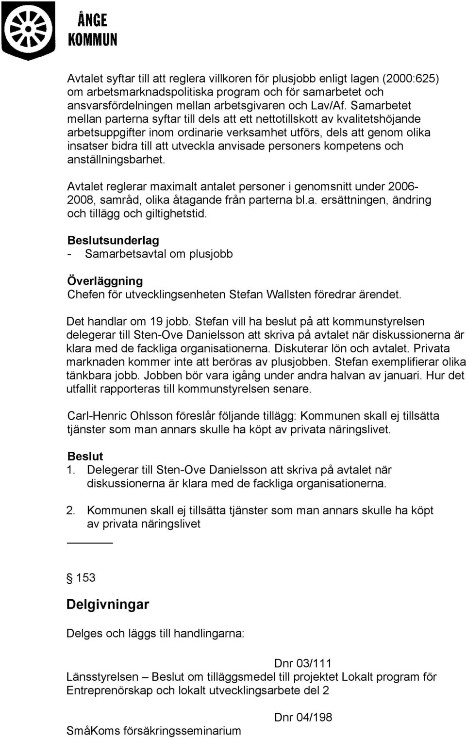 personers kompetens och anställningsbarhet. Avtalet reglerar maximalt antalet personer i genomsnitt under 2006-2008, samråd, olika åtagande från parterna bl.a. ersättningen, ändring och tillägg och giltighetstid.