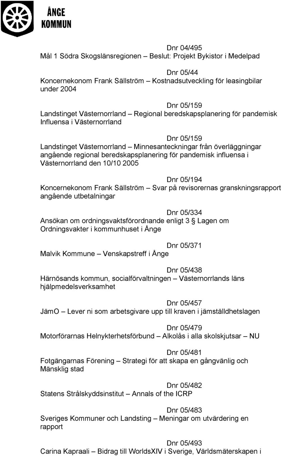 influensa i Västernorrland den 10/10 2005 Dnr 05/194 Koncernekonom Frank Sällström Svar på revisorernas granskningsrapport angående utbetalningar Dnr 05/334 Ansökan om ordningsvaktsförordnande enligt