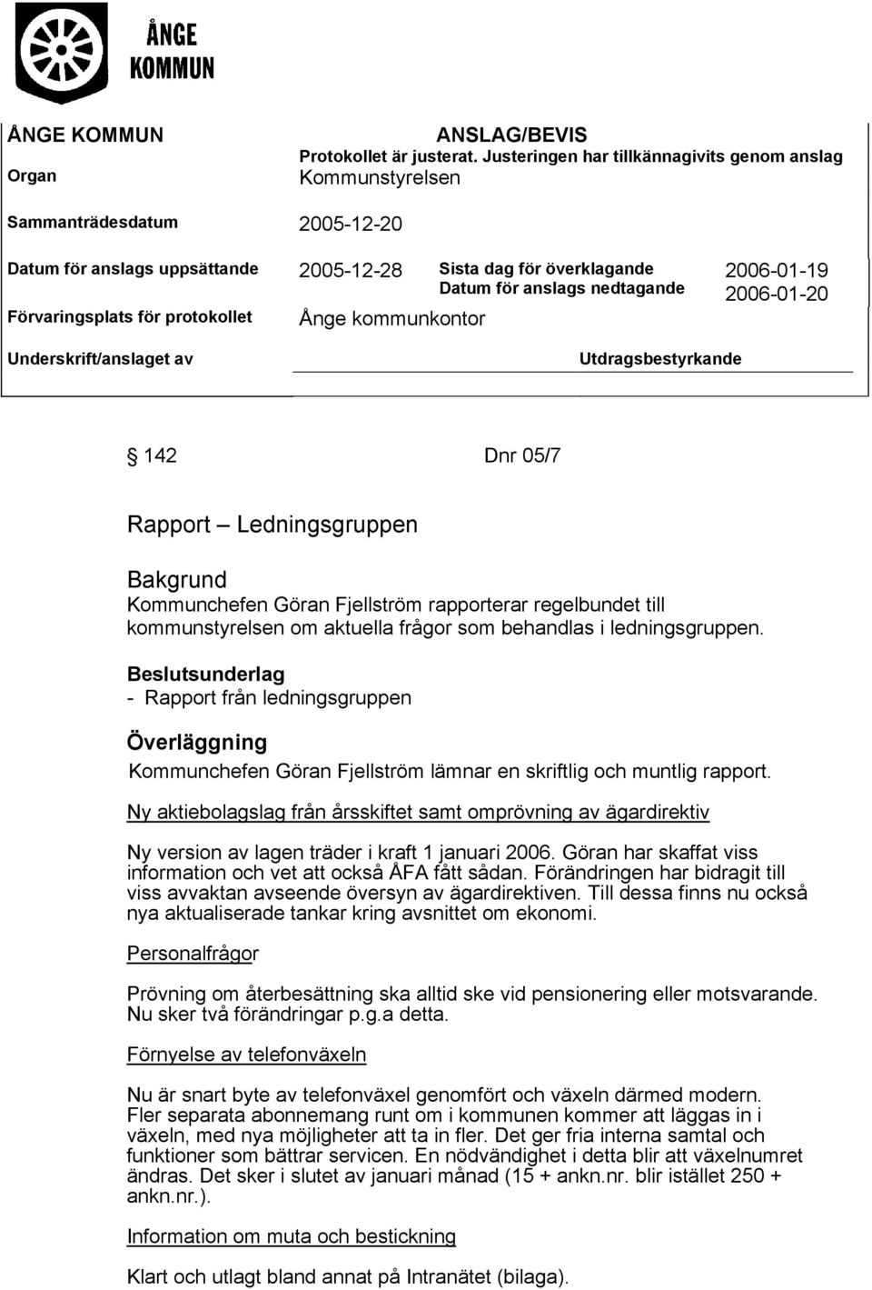 Förvaringsplats för protokollet Ånge kommunkontor 2006-01-19 2006-01-20 Underskrift/anslaget av Utdragsbestyrkande 142 Dnr 05/7 Rapport Ledningsgruppen Kommunchefen Göran Fjellström rapporterar