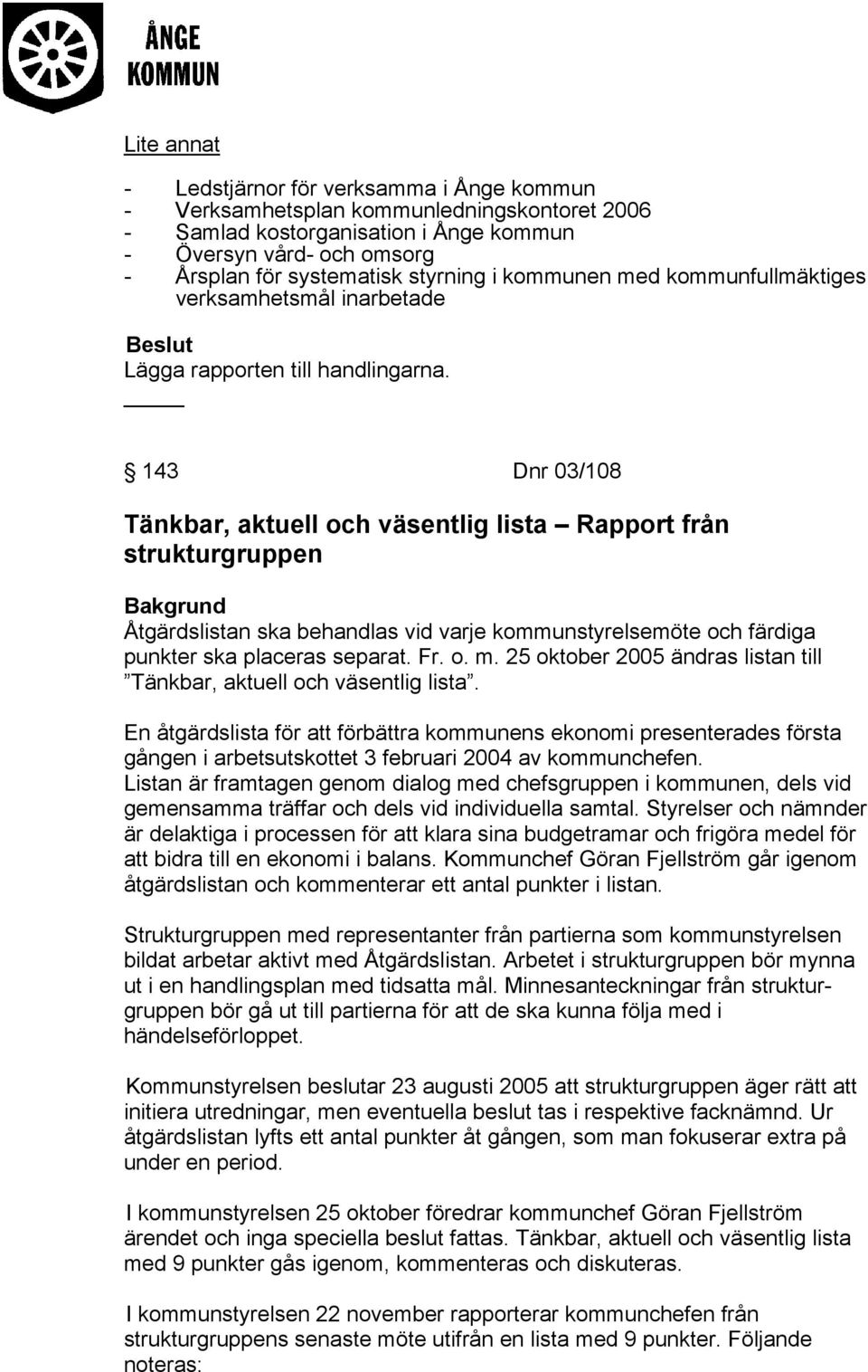 143 Dnr 03/108 Tänkbar, aktuell och väsentlig lista Rapport från strukturgruppen Åtgärdslistan ska behandlas vid varje kommunstyrelsemöte och färdiga punkter ska placeras separat. Fr. o. m.