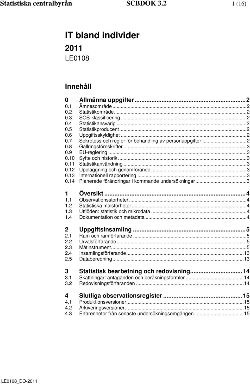 .. 3 0.11 Statistikanvändning... 3 0.12 Uppläggning och genomförande... 3 0.13 Internationell rapportering... 3 0.14 Planerade förändringar i kommande undersökningar... 3 1 Översikt... 4 1.