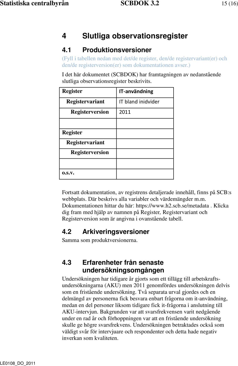 ) I det här dokumentet (SCBDOK) har framtagningen av nedanstående slutliga observationsregister beskrivits.