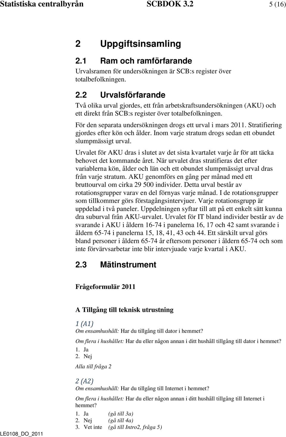 Urvalet för AKU dras i slutet av det sista kvartalet varje år för att täcka behovet det kommande året.