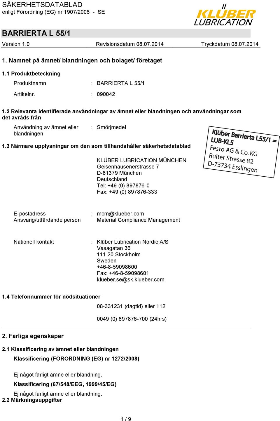 3 Närmare upplysningar om den som tillhandahåller säkerhetsdatablad KLÜBER LUBRICATION MÜNCHEN Geisenhausenerstrasse 7 D-81379 München Deutschland Tel: +49 (0) 897876-0 Fax: +49 (0) 897876-333