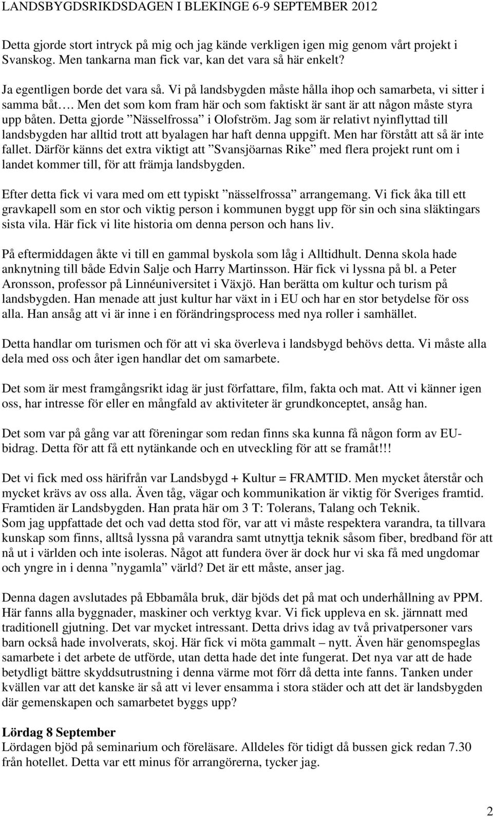 Jag som är relativt nyinflyttad till landsbygden har alltid trott att byalagen har haft denna uppgift. Men har förstått att så är inte fallet.