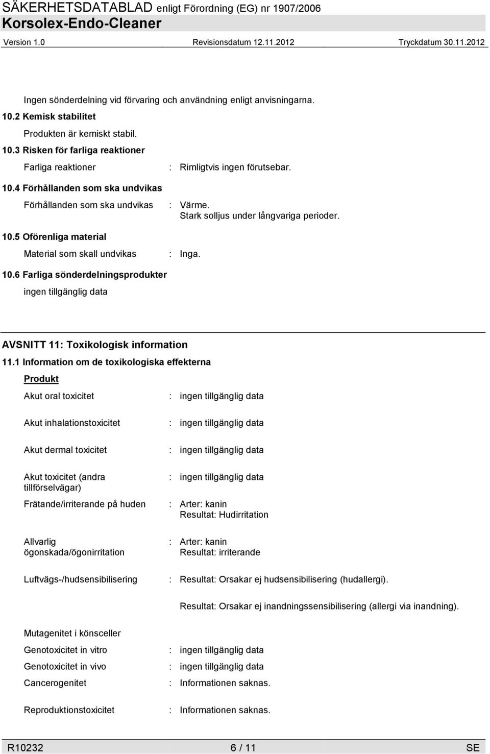 1 Information om de toxikologiska effekterna Produkt Akut oral toxicitet Akut inhalationstoxicitet Akut dermal toxicitet Akut toxicitet (andra tillförselvägar) Frätande/irriterande på huden Allvarlig