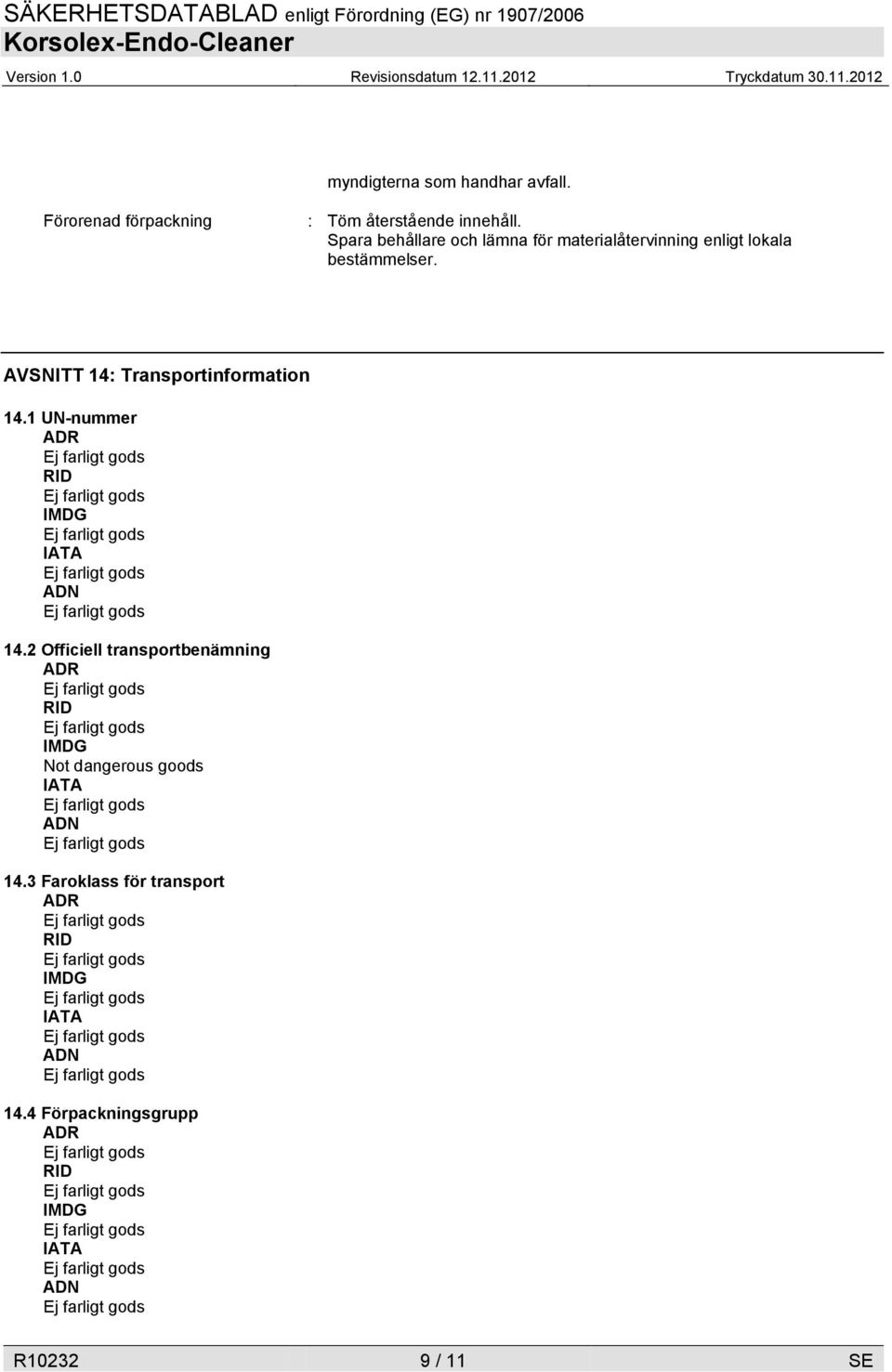 AVSNITT 14: Transportinformation 14.1 UN-nummer ADR RID IMDG IATA ADN 14.