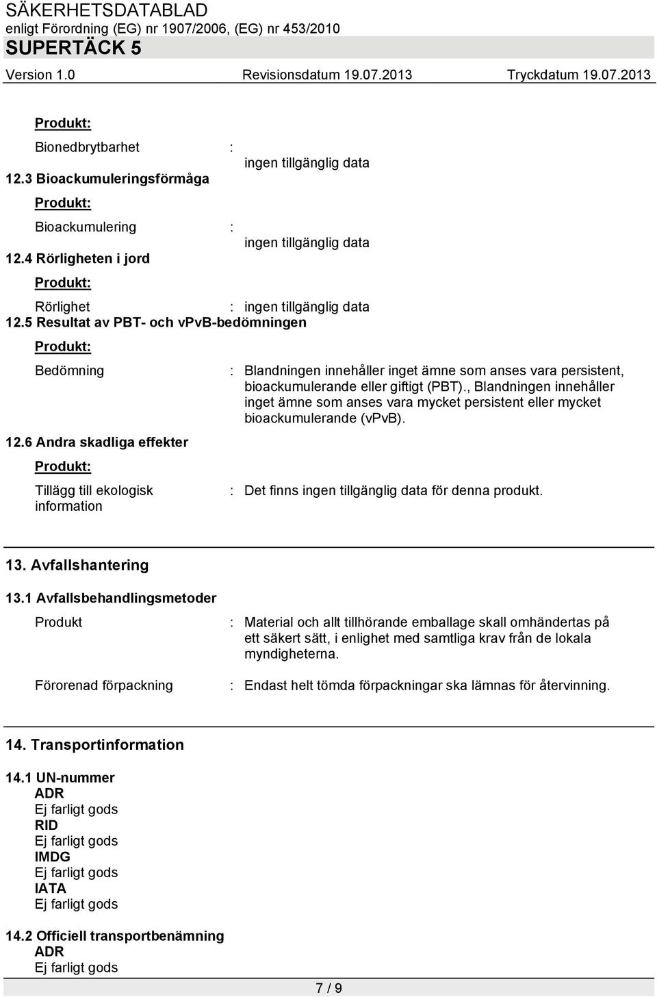 , Blandningen innehåller inget ämne som anses vara mycket persistent eller mycket bioackumulerande (vpvb). 12.