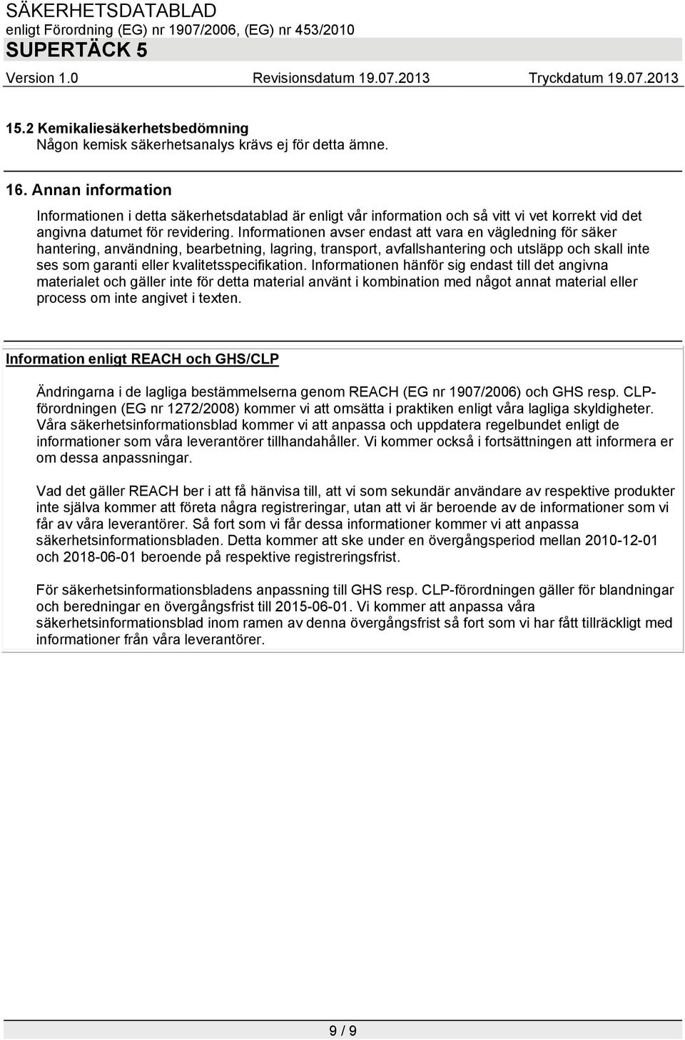 Informationen avser endast att vara en vägledning för säker hantering, användning, bearbetning, lagring, transport, avfallshantering och utsläpp och skall inte ses som garanti eller