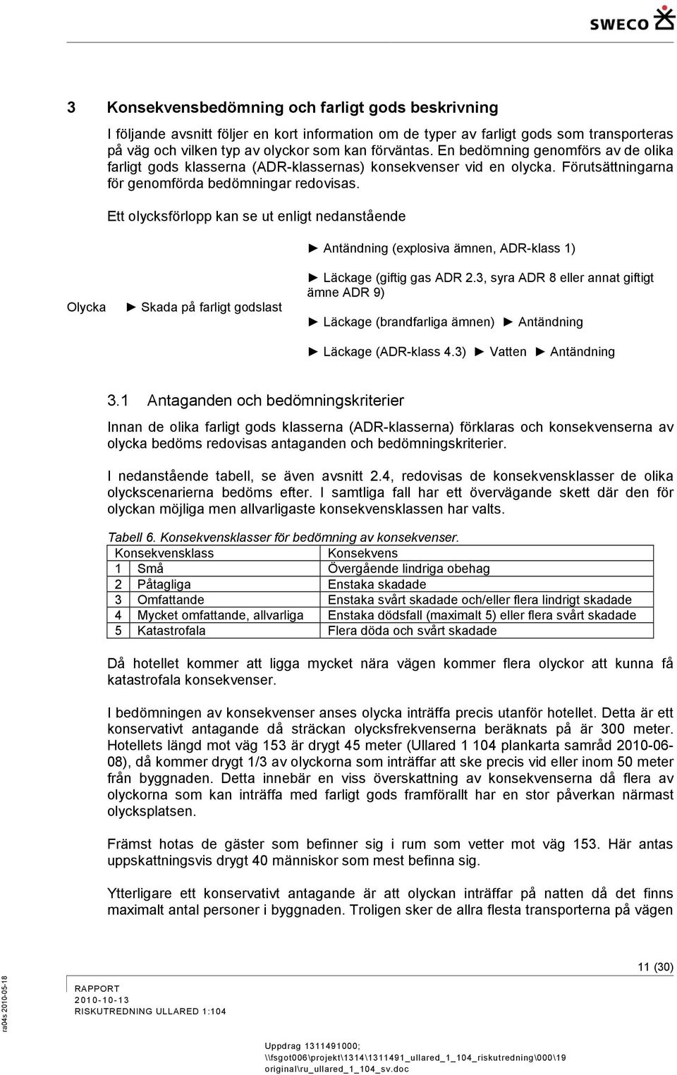 Ett olycksförlopp kan se ut enligt nedanstående Antändning (explosiva ämnen, ADR-klass 1) Läckage (giftig gas ADR 2.