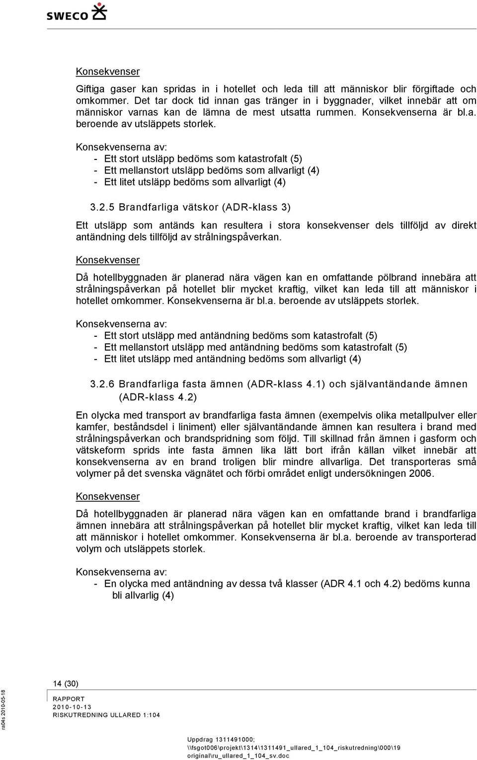 Konsekvenserna av: - Ett stort utsläpp bedöms som katastrofalt () - Ett mellanstort utsläpp bedöms som allvarligt () - Ett litet utsläpp bedöms som allvarligt () 3.2.