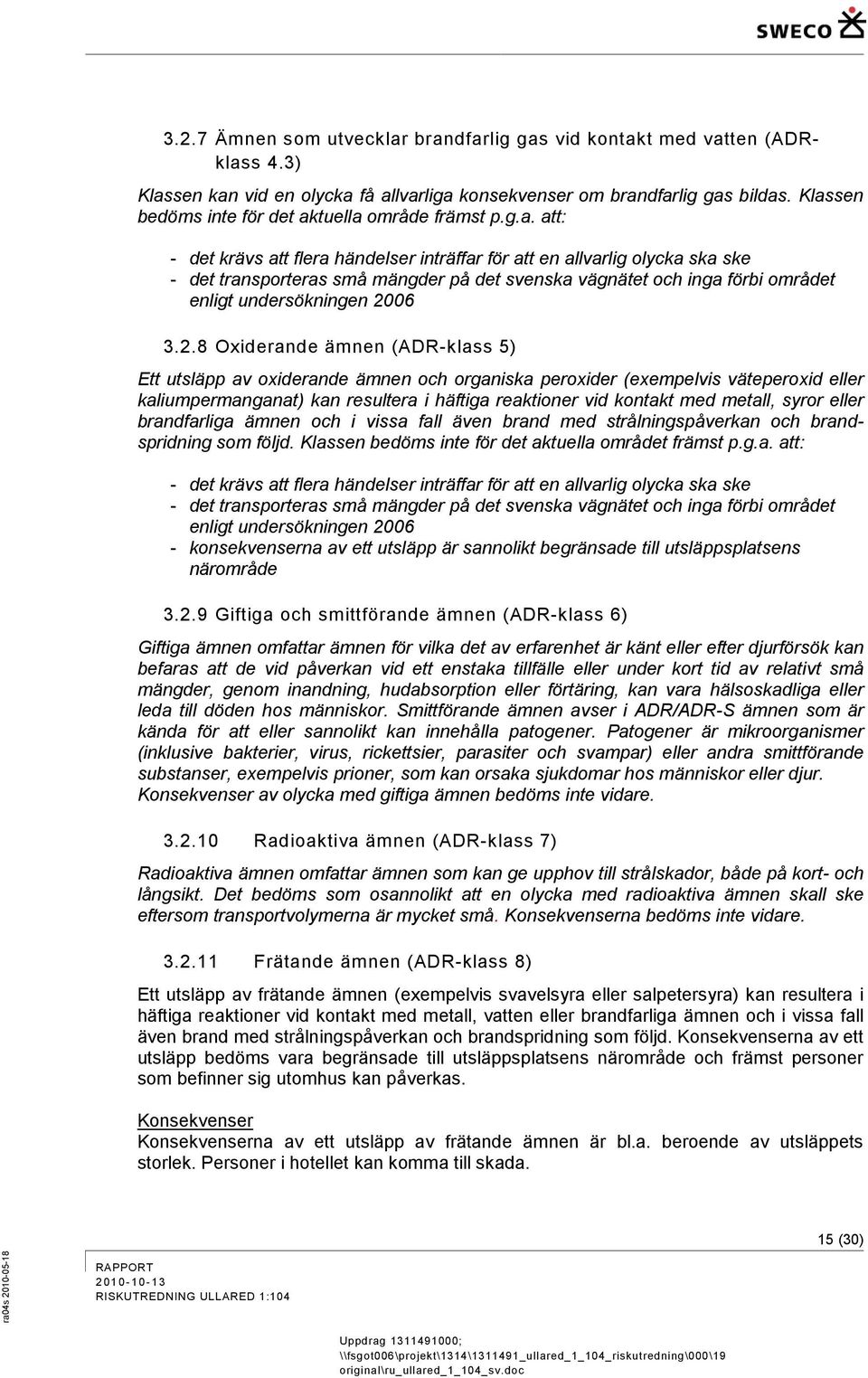 2.8 Oxiderande ämnen (ADR-klass ) Ett utsläpp av oxiderande ämnen och organiska peroxider (exempelvis väteperoxid eller kaliumpermanganat) kan resultera i häftiga reaktioner vid kontakt med metall,