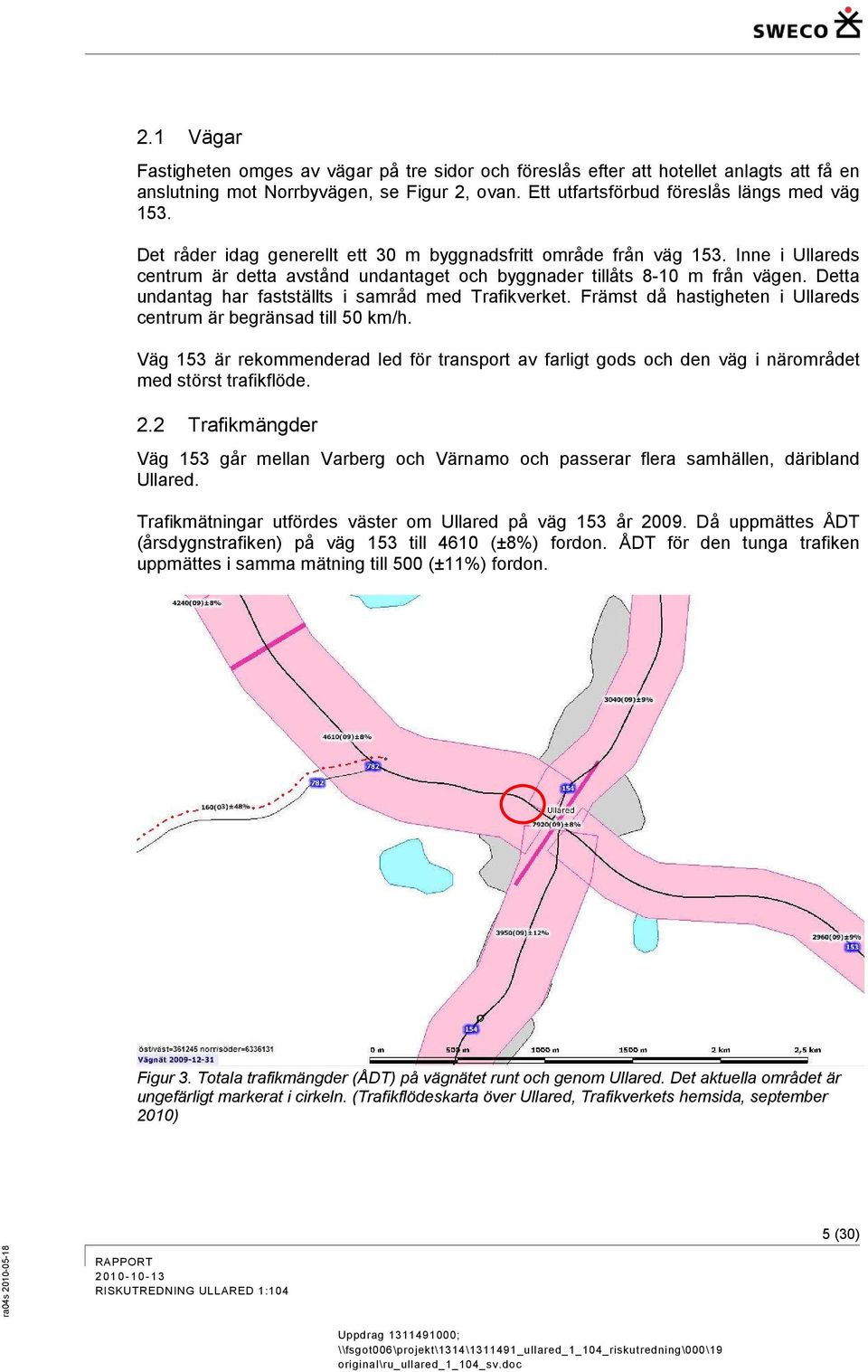 Detta undantag har fastställts i samråd med Trafikverket. Främst då hastigheten i Ullareds centrum är begränsad till 0 km/h.