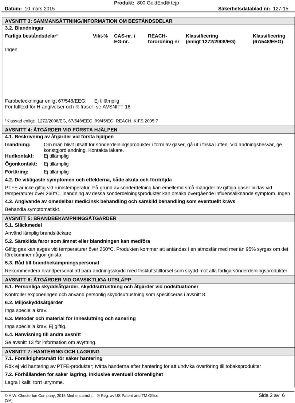 ¹Klassad enligt: 1272/2008/EG, 67/548/EEG, 99/45/EG, REACH, KIFS 2005:7 AVSNITT 4: ÅTGÄRDER VID FÖRSTA HJÄLPEN 4.1. Beskrivning av åtgärder vid första hjälpen Inandning: Om man blivit utsatt för sönderdelningsprodukter i form av gaser, gå ut i friska luften.