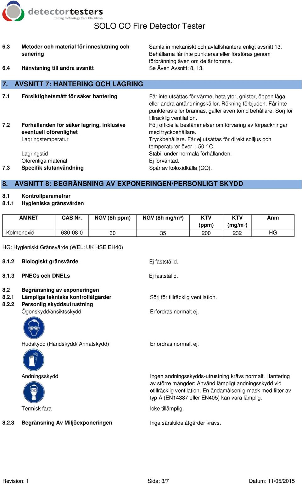 Rökning förbjuden. Får inte punkteras eller brännas, gäller även tömd behållare. Sörj för tillräcklig ventilation. 7.