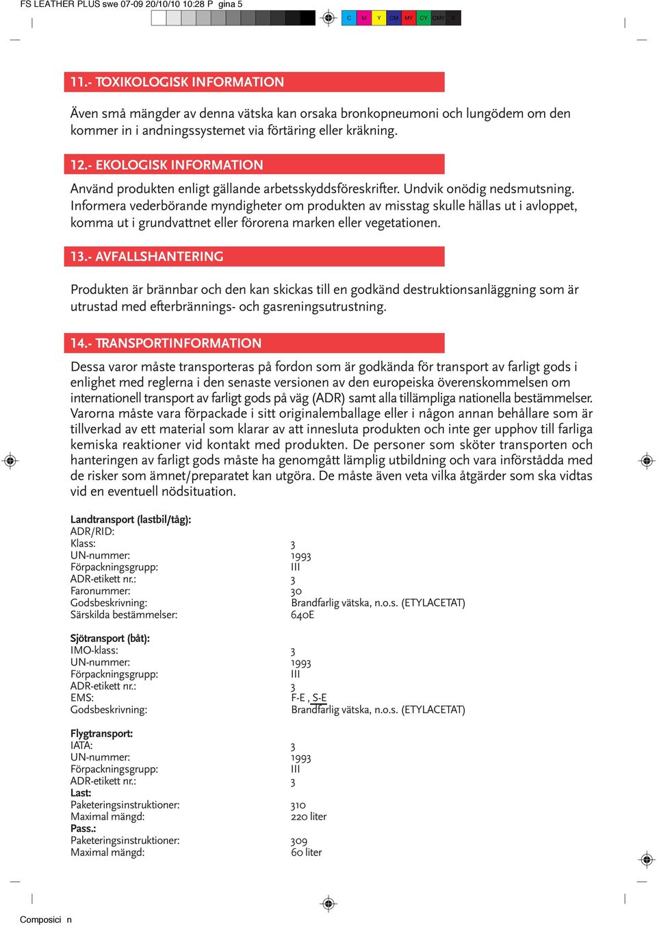 - EKOLOGISK INFORMATION Använd produkten enligt gällande arbetsskyddsföreskrifter. Undvik onödig nedsmutsning.