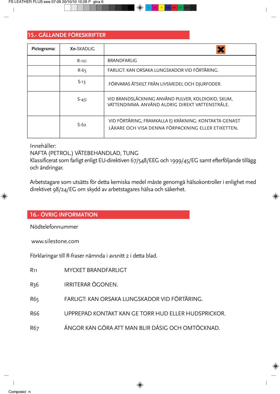 KONTAKTA GENAST LÄKARE OCH VISA DENNA FÖRPACKNING ELLER ETIKETTEN. Innehåller: NAFTA (PETROL.