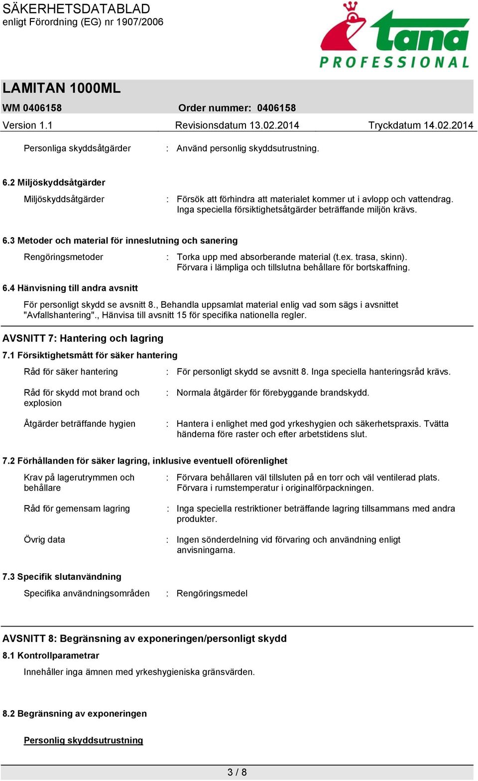 Förvara i lämpliga och tillslutna behållare för bortskaffning. 6.4 Hänvisning till andra avsnitt För personligt skydd se avsnitt 8.