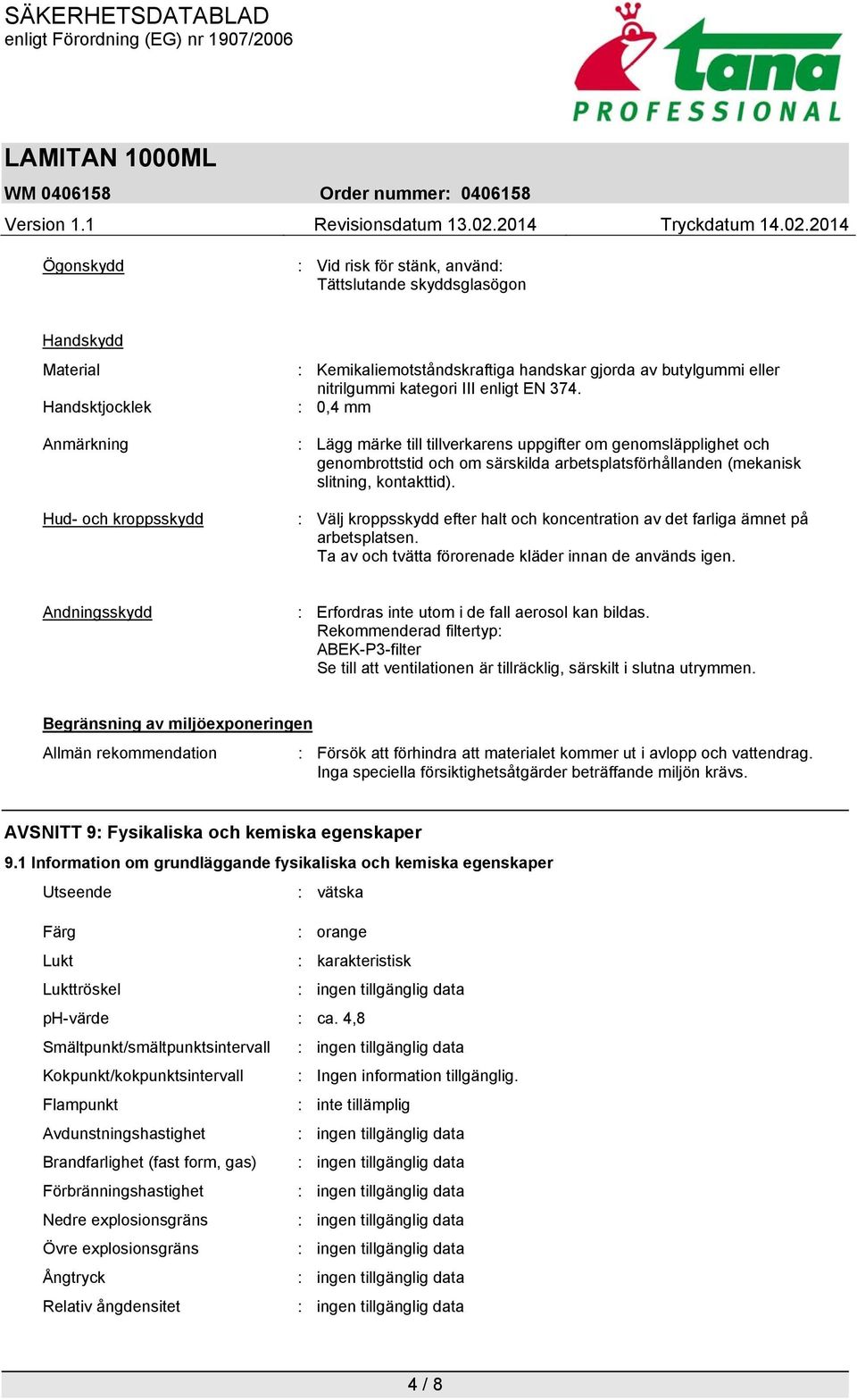 : 0,4 mm : Lägg märke till tillverkarens uppgifter om genomsläpplighet och genombrottstid och om särskilda arbetsplatsförhållanden (mekanisk slitning, kontakttid).