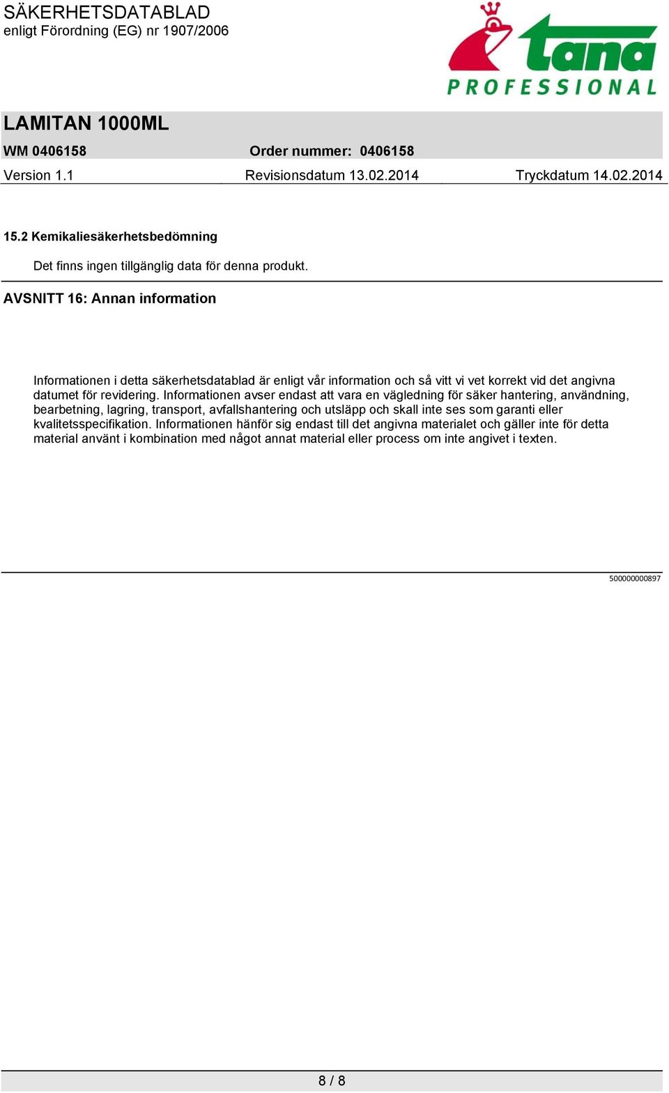 Informationen avser endast att vara en vägledning för säker hantering, användning, bearbetning, lagring, transport, avfallshantering och utsläpp och skall inte ses