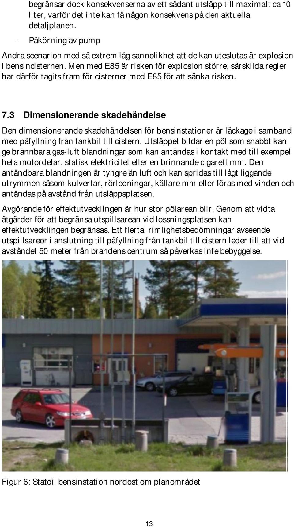 Men med E85 är risken för explosion större, särskilda regler har därför tagits fram för cisterner med E85 för att sänka risken. 7.