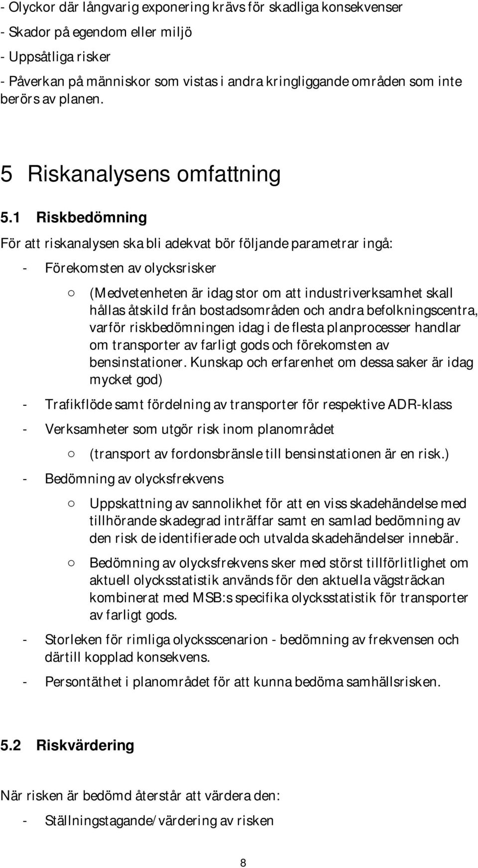 1 Riskbedömning För att riskanalysen ska bli adekvat bör följande parametrar ingå: - Förekomsten av olycksrisker o (Medvetenheten är idag stor om att industriverksamhet skall hållas åtskild från