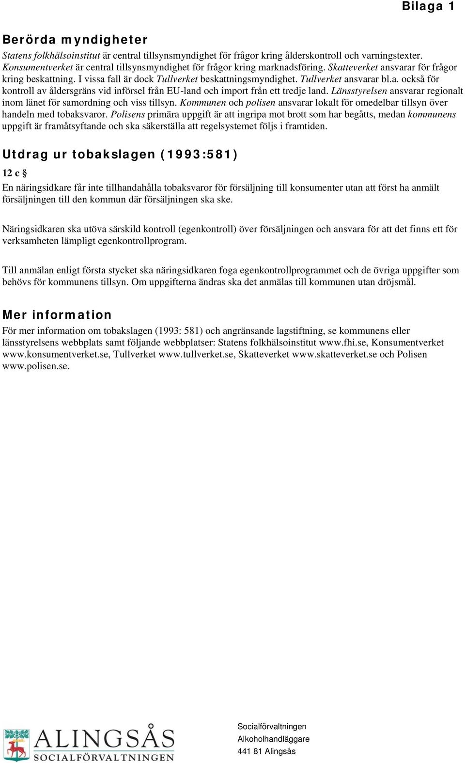 Tullverket ansvarar bl.a. också för kontroll av åldersgräns vid införsel från EU-land och import från ett tredje land. Länsstyrelsen ansvarar regionalt inom länet för samordning och viss tillsyn.