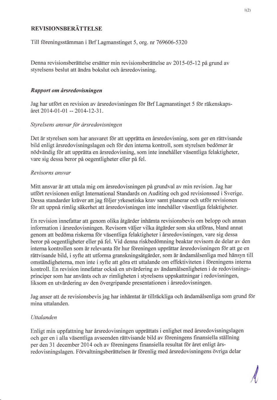 Rapp o rt o m drs redov is n in g e n Jag har utftirt en revision av irsredovisningen ftir Brf Lagmanstinget 5 ftir riikenskapstuet 214-1-1 -- 2T4-12-31.