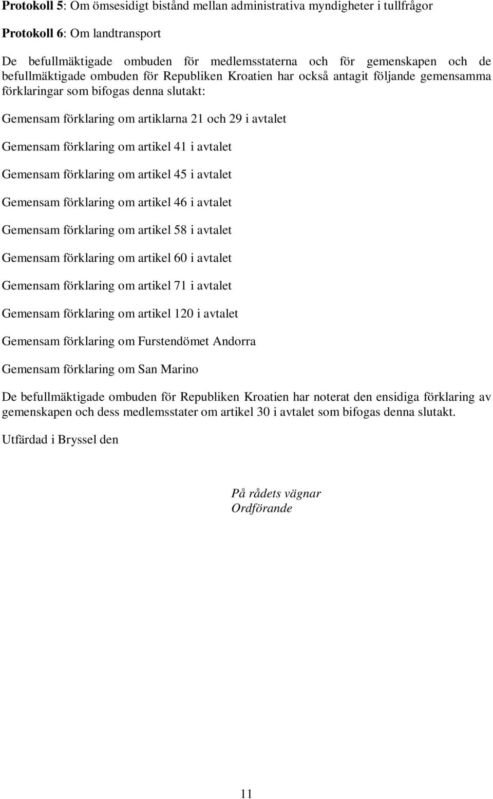 om artikel 41 i avtalet Gemensam förklaring om artikel 45 i avtalet Gemensam förklaring om artikel 46 i avtalet Gemensam förklaring om artikel 58 i avtalet Gemensam förklaring om artikel 60 i avtalet