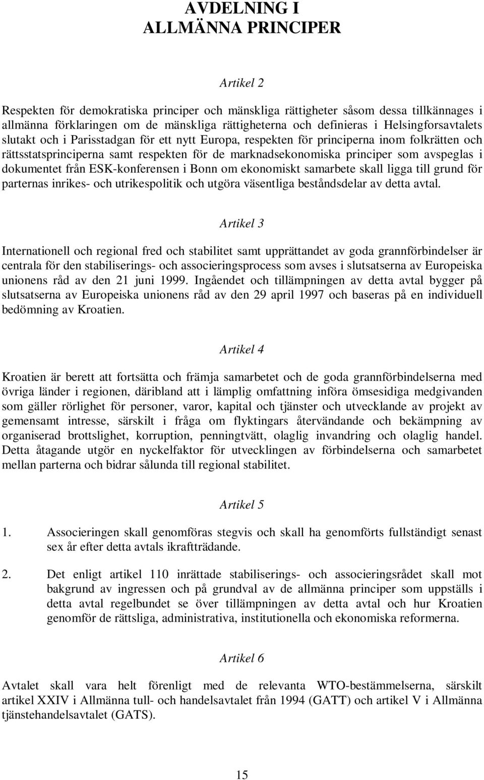 avspeglas i dokumentet från ESK-konferensen i Bonn om ekonomiskt samarbete skall ligga till grund för parternas inrikes- och utrikespolitik och utgöra väsentliga beståndsdelar av detta avtal.