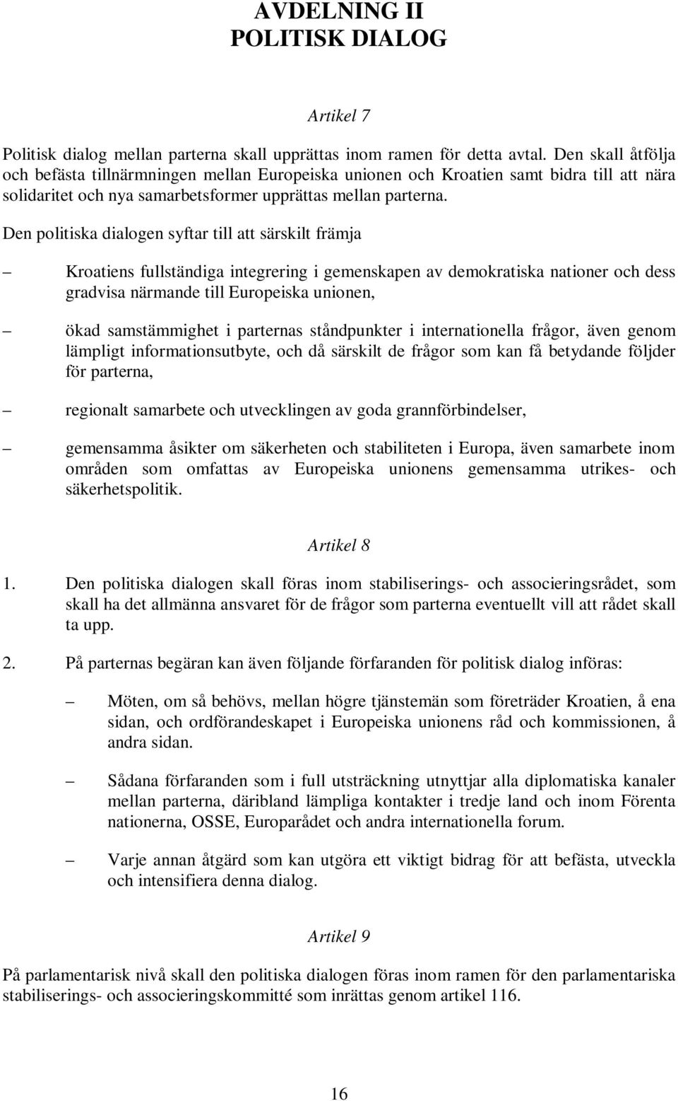 Den politiska dialogen syftar till att särskilt främja Kroatiens fullständiga integrering i gemenskapen av demokratiska nationer och dess gradvisa närmande till Europeiska unionen, ökad samstämmighet